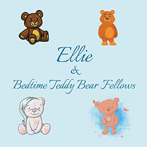 Ellie & Bedtime Teddy Bear Fellows: Short Goodnight Story for Toddlers - 5 Minute Good Night Stories to Read - Personalized Baby Books with Your ... Books Ages 1-3 (Personalized Books for Kids)