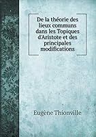 de la Th�orie Des Lieux Communs Dans Les Topiques d'Aristote Et Des Principales Modifications Qu'elle a Subics Jusqu'� Nos Jours ... 5519211981 Book Cover