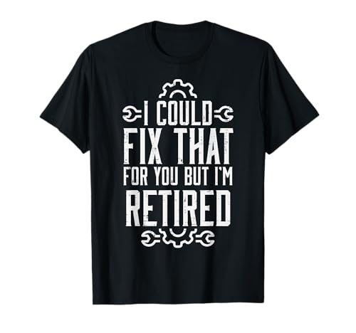Could Fix That But Im Retired T-Shirt