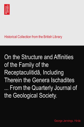 On the Structure and Affinities of the Family of the Receptaculitidã, Including Therein the Genera Ischadites ... From the Quarterly Journal of the Geological Society.