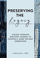 Preserving the Legacy: A Blackwoman's Ancestry Journal to Faithfully Guide the Next Generation 1953621082 Book Cover