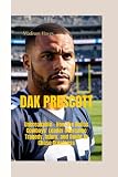 DAK PRESCOTT: Unbreakable— How the Dallas Cowboys' Leader Overcame Tragedy, Injury, and Doubt to Chase Greatness