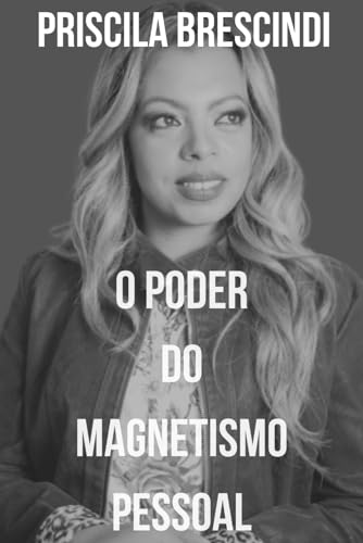 O poder do magnetismo pessoal: Tudo o que você precisa saber para aumentar seu número de amigos -