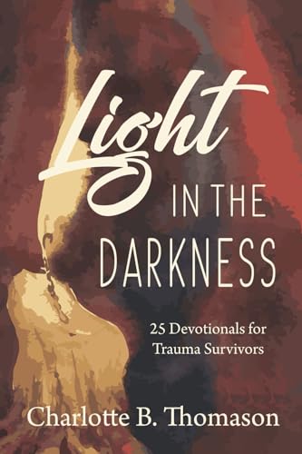 Light in the Darkness: 25 Devotionals for Trauma Survivors