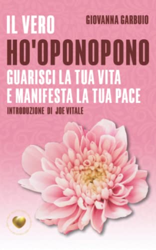 Il vero ho'oponopono: Guarisci la tua vita e manifesta la tua pace