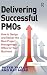 Delivering Successful PMOs: How to Design and Deliver the Best Project Management Office for your Business