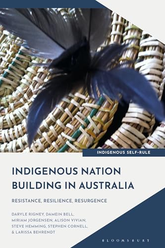 Indigenous Nation Building in Australia: Resistance, Resilience, Resurgence (Indigenous Self-Rule)