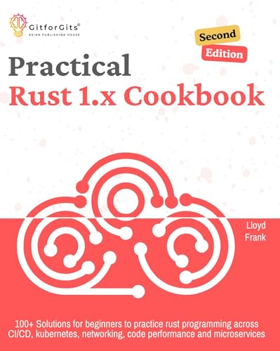 Practical Rust 1.x Cookbook, Second Edition: 100+ Solutions for beginners to practice rust programming across CI/CD, kubernetes, networking, code performance and microservices