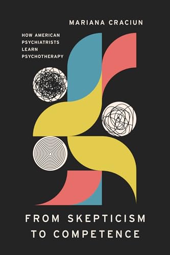 From Skepticism to Competence: How American Psychiatrists Learn Psychotherapy (Ethnographic Encounters and Discoveries)