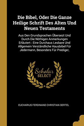 Die Bibel, Oder Die Ganze Heilige Schrift Des Alten Und Neuen Testaments: Aus Den Grundsprachen Übersezt Und Durch Die Nöthigen Anmerkungen Erläutert: ... Für Jedermann, Besonders Für Prediger,
