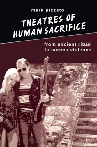 Theatres of Human Sacrifice: From Ancient Ritual to Screen Violence (SUNY Series in Psychoanalysis and Culture)