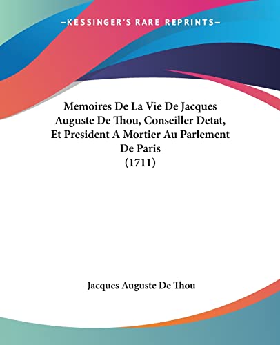 Memoires De La Vie De Jacques Auguste De Thou, Conseiller Detat, Et President A Mortier Au Parlement De Paris (1711) (French Edition)