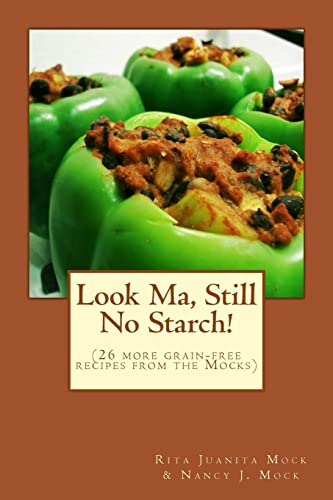 Look Ma, Still No Starch!: (A second grain-free recipe book from the Mocks) (Grain Free Goodies from a Couple of Mocks)