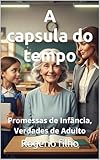 A capsula do tempo: Promessas de Infância, Verdades de Adulto (Portuguese Edition)...