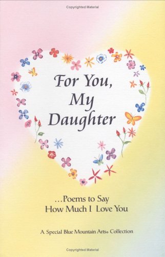 For You, My Daughter: Poems That Say How Much I Love You, a Special Blue Mountain Arts Collection