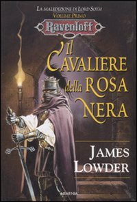 Il cavaliere della rosa nera. La maledizione di Lord Soth. Ravenloft: 1 Il cavaliere della rosa nera. La maledizione di Lord Soth. Ravenloft: 1