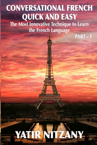 Conversational French Quick And Easy: The Most Innovative And Revolutionary Technique To Learn The French Language: 1