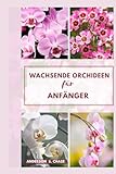 Wachsende Orchideen für Anfänger: Einfache Schritt-für-Schritt-Anleitung für den Anbau und die Pflege von Orchideen zu Hause - Anderson S. Chase 