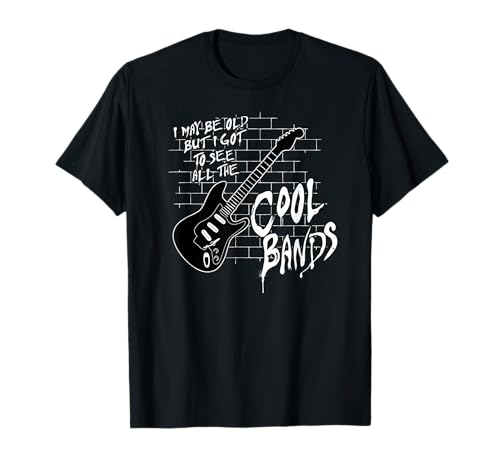 I May Be Old But I Got to See All The Cool Bands T-Shirt