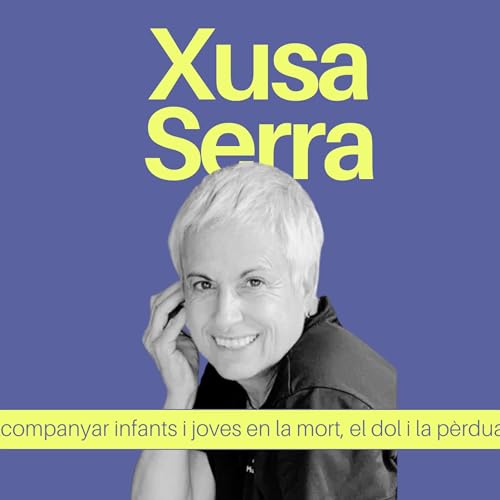 Acompanyar infants i joves en la mort, el dol i la p&egrave;rdua amb la Xusa Serra.