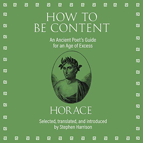 Amazon Com How To Be Content An Ancient Poet S Guide For An Age Of Excess Audible Audio Edition Horace Stephen Harrison Editor Translator Introduction P J Ochlan Highbridge A Division Of Recorded Books