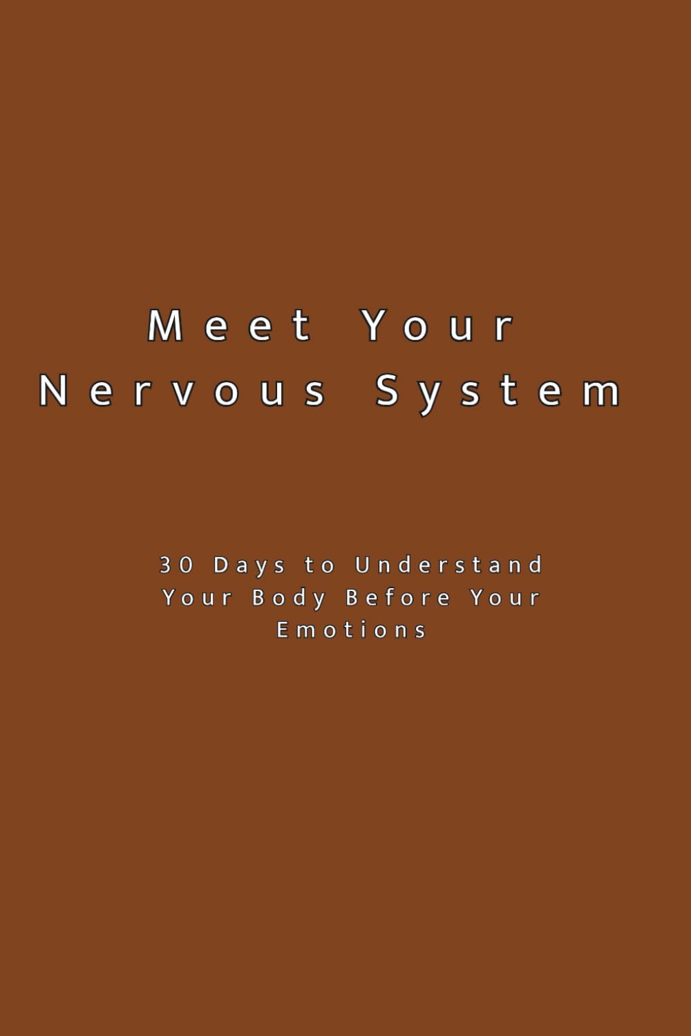 Meet Your Nervous System: 30 Days to Understand Your Body Before Your Emotions – A Self-Awareness Workbook for Stress, Anxiety, and Emotional ... on Purpose: 30-Day Self-Reflection Series)