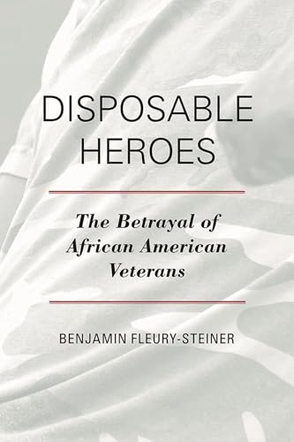 Disposable Heroes: The Betrayal of African American Veterans (Perspectives on a Multiracial America)