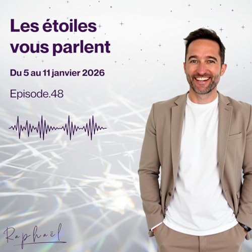 Les &eacute;toiles vous parlent - Episode 48 - Du 5 au 11 janvier 2026
