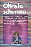 OLTRE LO SCHERMO: videogiochi e figli: cosa deve sapere un genitore oggi Capire il gioco, riconoscere il disagio, restare in relazione nell’era digitale
