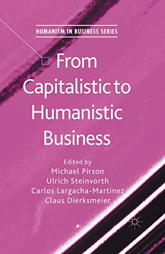 From Capitalistic to Humanistic Business (Humanism in Business Series)