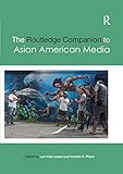 The Routledge Companion to Asian American Media (Routledge Media and Cultural Studies Companions)