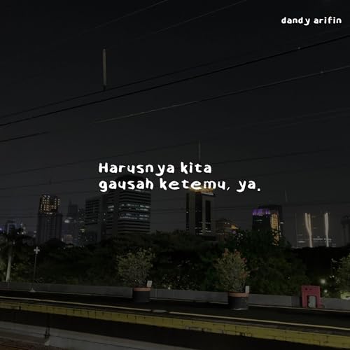 harusnya kita gausah ketemu, ya.