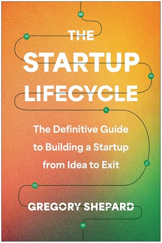 The Startup Lifecycle: The Definitive Guide to Building a Startup...