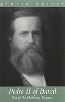 Pedro II of Brazil: Son of the Habsburg Empress (Studies in Austrian Literature, Culture, and Thought Translation Series) 1572410825 Book Cover
