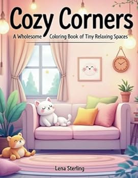Cozy Corners: A Wholesome Coloring Book of Tiny Relaxing Spaces: 80+ Comforting Scenes for Calm Coloring and Stress Relief