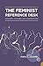 The Feminist Reference Desk: Concepts, Critiques, and Conversations (Gender and Sexuality in Information Studies)