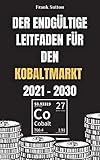 Der endgültige Leitfaden für den Kobaltmarkt 2021 - 2030: Erfahren Sie, wie Sie in den Kobaltmarkt investieren und Geld verdienen