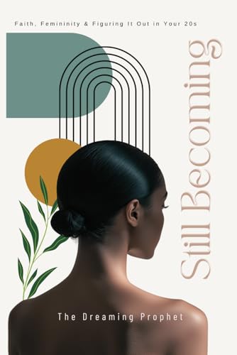 Still Becoming: Faith, Femininity & Figuring It Out in Your 20s