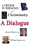 A Course in Miracles and Christianity: A Dialogue
