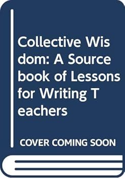 Paperback Collective Wisdom: A Sourcebook of Lessons for Writing Teachers Book
