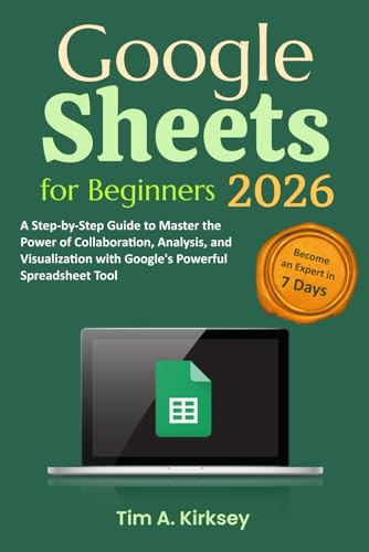 Google Sheets for Beginners: A Step-by-Step Guide to Master the Power of Collaboration, Analysis, and Visualization with Google's Powerful Spreadsheet Tool