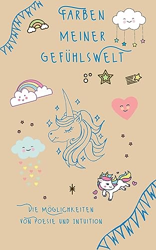 Farben meiner Gefühlswelt: Die Möglichkeiten von Poesie und Intuition (German Edition)