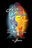Alpha, Omega and The Chapters In Between: The Alpha Years 1495925935 Book Cover