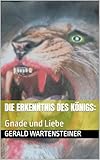 Die Erkenntnis des Königs:: Gnade und Liebe