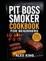 Pit Boss Smoker Cookbook For Beginners: The Ultimate Beginners Pit Boss Cookbook With Pellet Grill Techniques, Foolproof Meat Smoking Recipes And Everything You Need To Cook With Confidence B0F5GTGKQN Book Cover