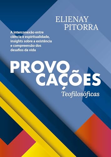 Provocações Teofilosóficas: A Interconexão entre Ciência e Espiritualidade, Insights sobre a Existência e Compreensão dos Desafios da Vida