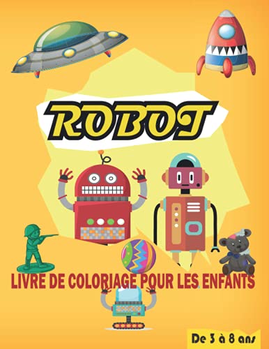 Livre de Coloriage De Robots Pour les Enfants de 3 à 8 ans: 60 Pages à Colorier De Robots Amusants Livre de Coloriage De Robots Pour les Enfants de 3 à 8 ans: 60 Pages à Colorier De Robots Amusants