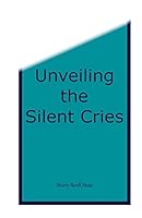 Unveiling the Silent Cries 0990597741 Book Cover