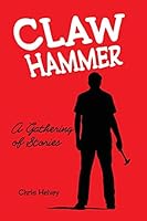Claw Hammer: A Gathering of Stories 1933435518 Book Cover
