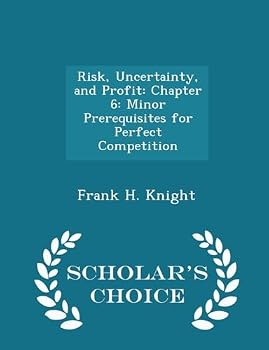 Paperback Risk, Uncertainty, and Profit: Chapter 6: Minor Prerequisites for Perfect Competition - Scholar's Choice Edition Book